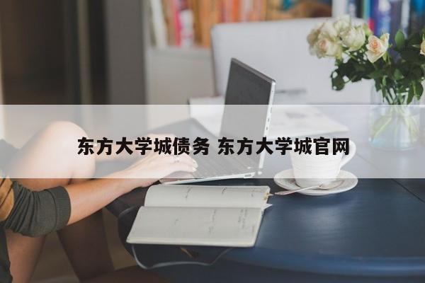 东方大学城债务 东方大学城官网