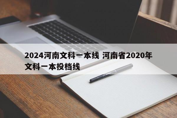 2024河南文科一本线 河南省2020年文科一本投档线-第1张图片-江苏在职研究生招生信息网