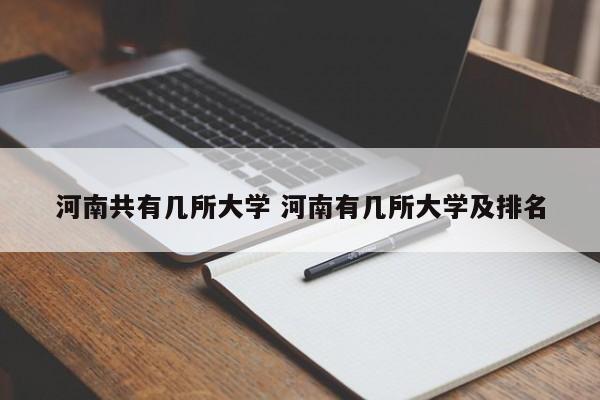 河南共有几所大学 河南有几所大学及排名-第1张图片-江苏在职研究生招生信息网