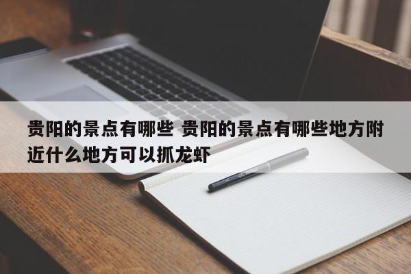 贵阳的景点有哪些 贵阳的景点有哪些地方附近什么地方可以抓龙虾