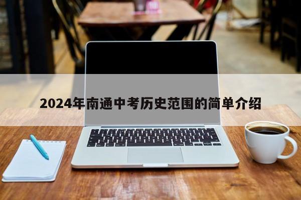 2024年南通中考历史范围的简单介绍-第1张图片-江苏在职研究生招生信息网