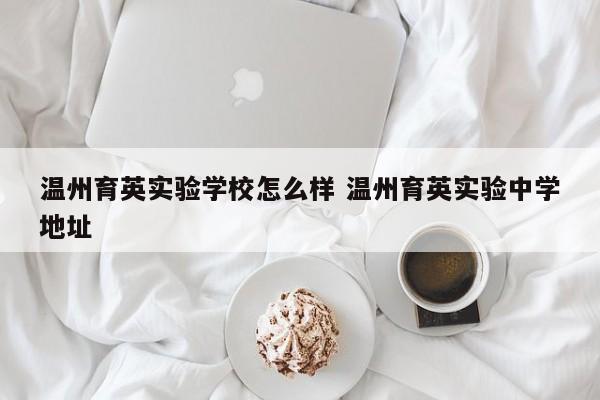 温州育英实验学校怎么样 温州育英实验中学地址