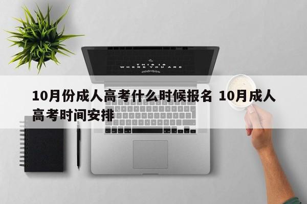 10月份成人高考什么时候报名 10月成人高考时间安排-第1张图片-江苏在职研究生招生信息网