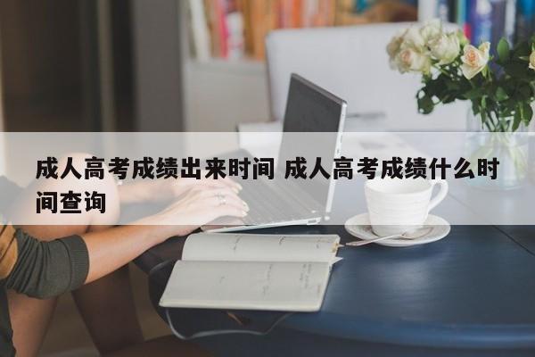 成人高考成绩出来时间 成人高考成绩什么时间查询