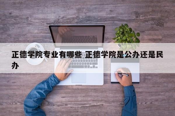 正德学院专业有哪些 正德学院是公办还是民办