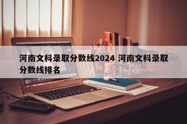 河南文科录取分数线2024 河南文科录取分数线排名