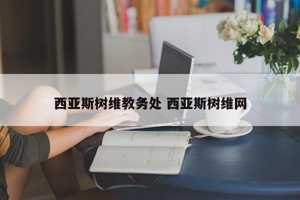 西亚斯树维教务处 西亚斯树维网