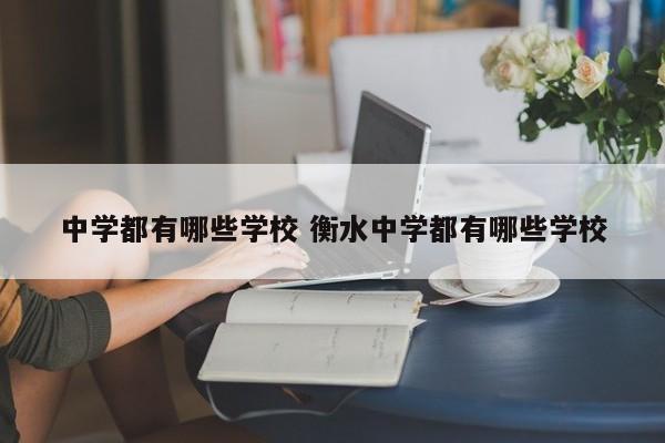 中学都有哪些学校 衡水中学都有哪些学校