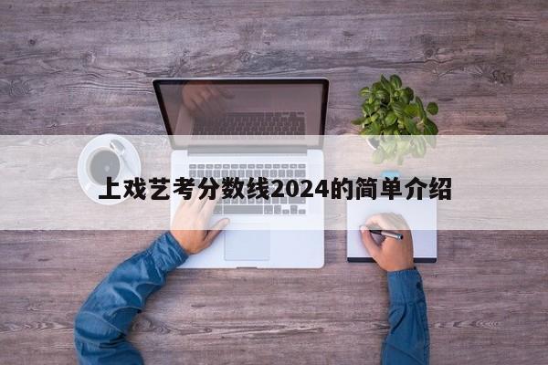 上戏艺考分数线2024的简单介绍-第1张图片-江苏在职研究生招生信息网