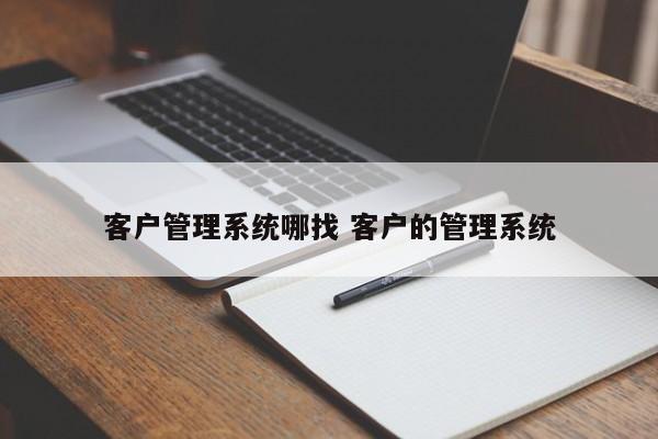 客户管理系统哪找 客户的管理系统-第1张图片-江苏在职研究生招生信息网