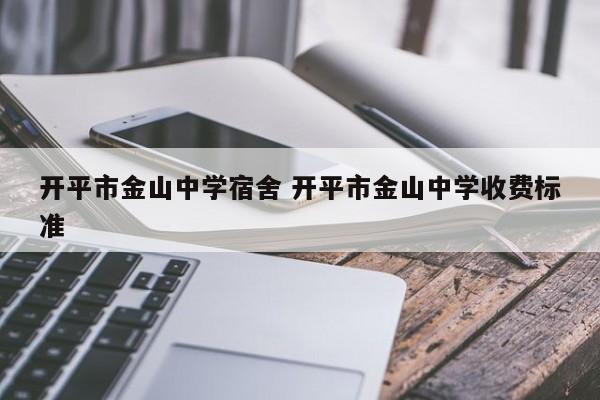 开平市金山中学宿舍 开平市金山中学收费标准