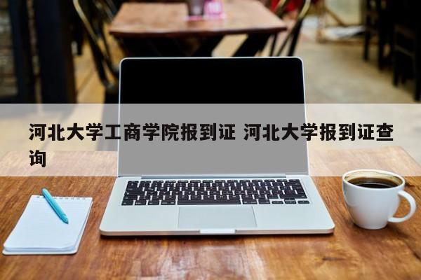 河北大学工商学院报到证 河北大学报到证查询-第1张图片-江苏在职研究生招生信息网