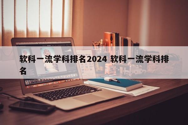 软科一流学科排名2024 软科一流学科排名-第1张图片-江苏在职研究生招生信息网