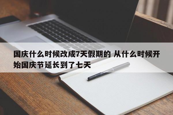 国庆什么时候改成7天假期的 从什么时候开始国庆节延长到了七天-第1张图片-江苏在职研究生招生信息网