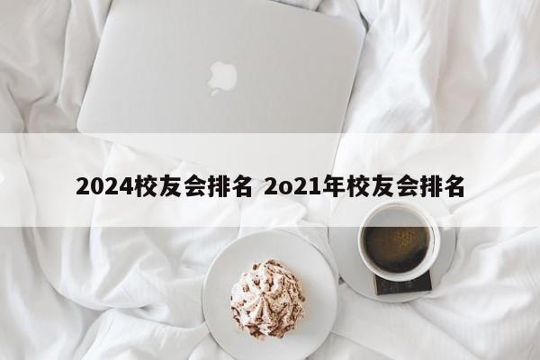 2024校友会排名 2o21年校友会排名