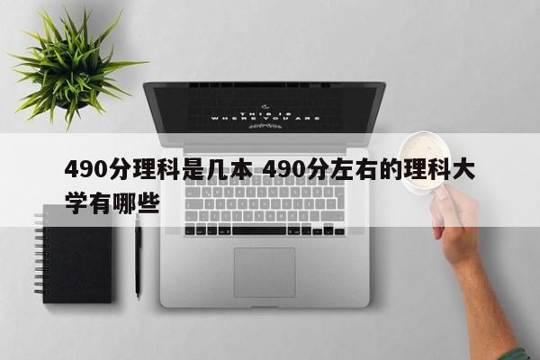 490分理科是几本 490分左右的理科大学有哪些