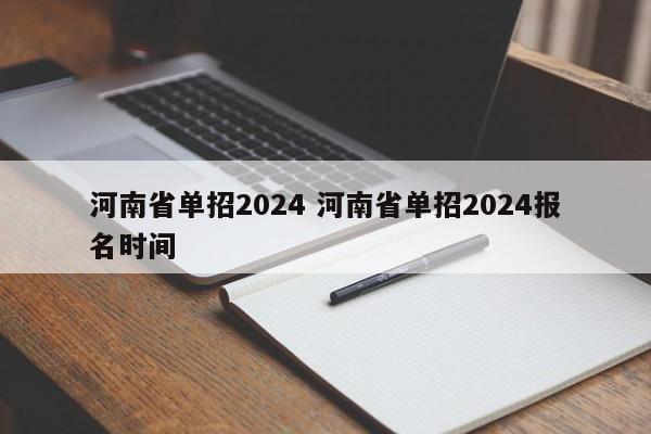 河南省单招2024 河南省单招2024报名时间-第1张图片-江苏在职研究生招生信息网