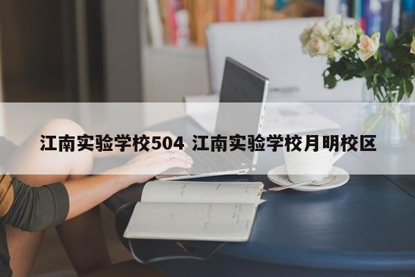 江南实验学校504 江南实验学校月明校区-第1张图片-江苏在职研究生招生信息网